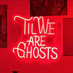 Til We Are Ghosts Neon Sign