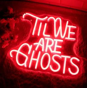 Til We Are Ghosts Neon Sign