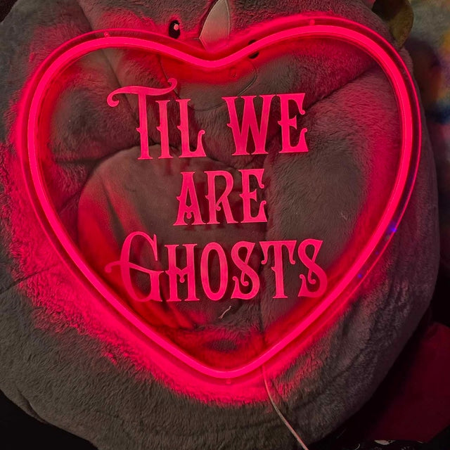 Til We Are Ghosts Neon Sign