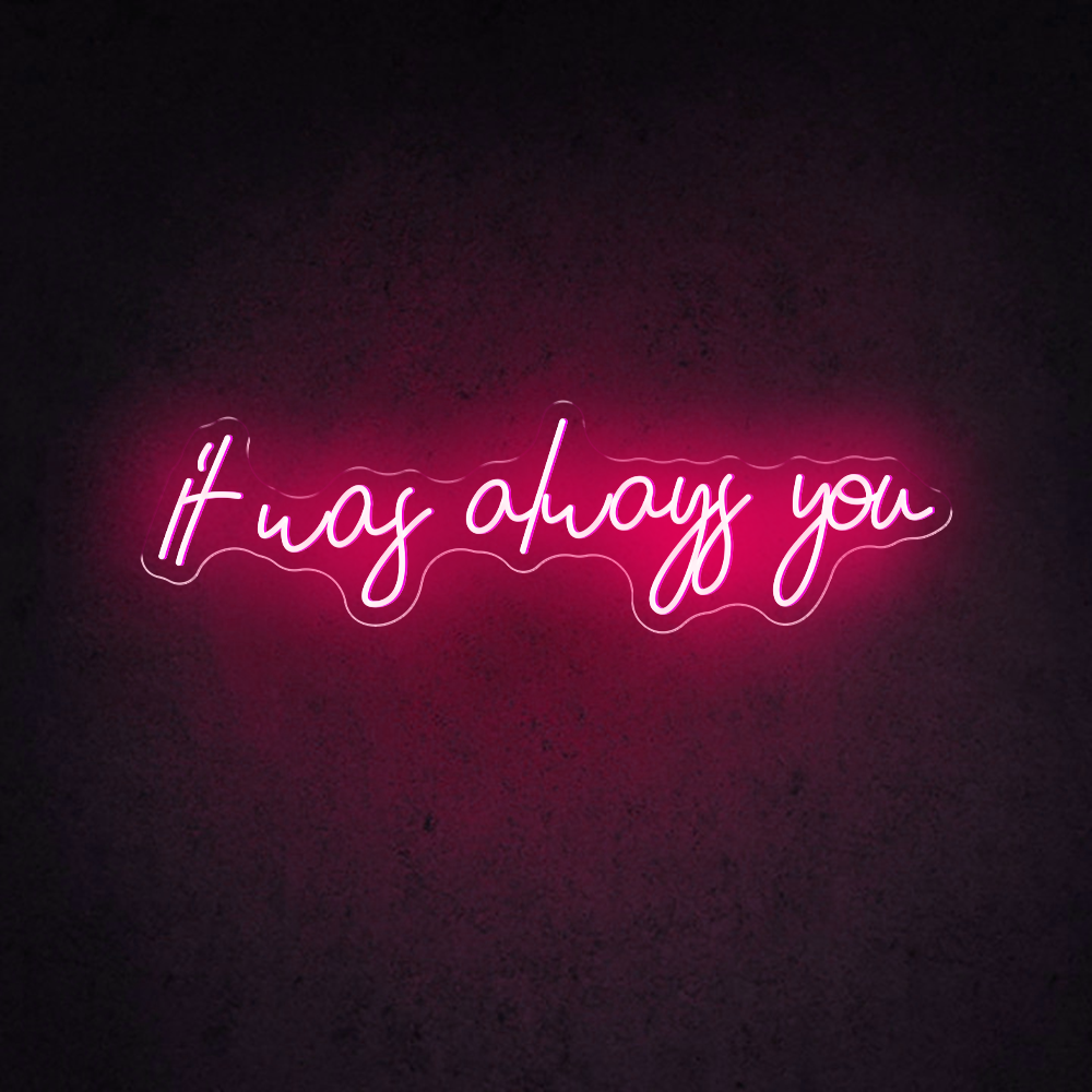 It was always You Neon sign