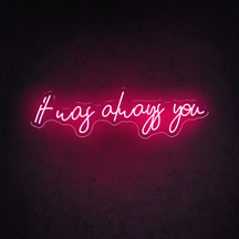 It was always You Neon sign