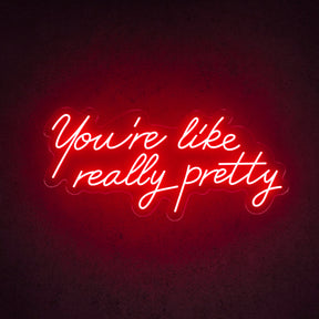 You're Like Really Pretty Neon Sign